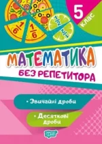Без репетитора. Математика 5 клас. Звичайні та десяткові дроби - Торсінг