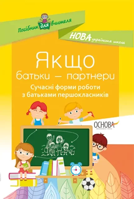 Якщо батьки — партнери. Сучасні форми роботи з батьками першокласників - Основа