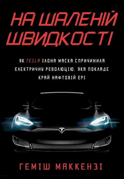 На шаленій швидкості. Як Tesla Ілона Маска спричинила електричну революцію - КМБукс