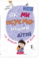 Книга Як ми псуємо наших дітей і як припинити це робити - Школа. Видавничий Дім