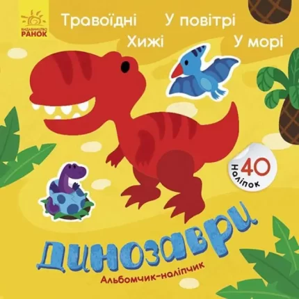 Динозаври. Травоїдні. Хижі. У повітрі. У морі. Альбомчик-наклейчик - Ранок