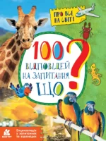 100 відповідей на запитання ЩО? Про все на світі - Ранок