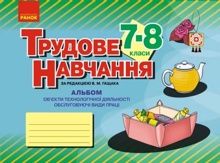 Трудове навчання. 7–8 клас. Альбом: об’єкти технологічної діяльності. Обслуговуючі види праці -