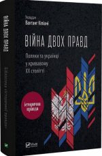 Війна двох правд Поляки та українці у кривавому ХХ столітті