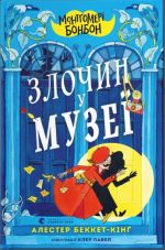 Монтґомері Бонбон. Злочин у музеї. Книга 1 | Алестер Беккет-Кінґ