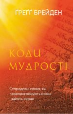 Коди мудрості. Стародавні слова, які перепрограмують мозок і зцілять серце | Ґреґґ Брейден