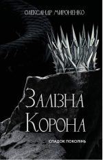 Залізна корона. Книга 1: Спадок поколінь | Олександр Мироненко