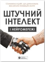 Штучний інтелект і нейромережі. Збірник самарі + аудіокнижка 12 книжок в одній, що допоможуть вам втілити інновації в життя