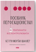 Посібник перфекціоністки. Як припинити все контролювати | Кетрін Морґан Шафлер