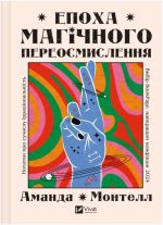 Епоха магічного переосмислення. Нотатки про сучасну ірраціональність | Аманда Монтелл
