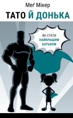 Тато й донька. Як стати найкращим батьком | Меґ Мікер