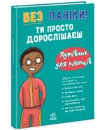 Без паніки: ти просто дорослішаєш! Путівник для хлопців | Коллінз Тім