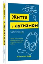 Життя з аутизмом. Турбота про себе. Понад 100 способів відновити сили, зняти стрес і залишатися собою | Меґан Анна Нефф
